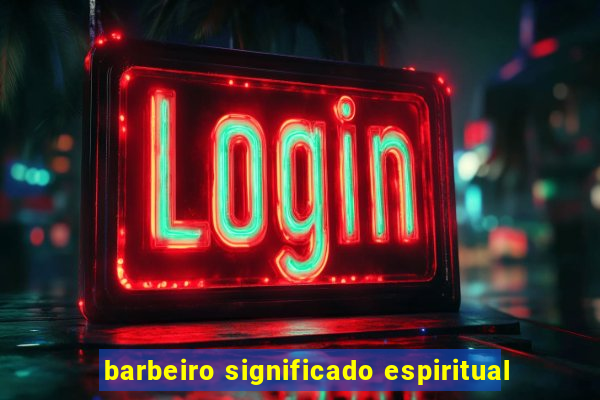 barbeiro significado espiritual